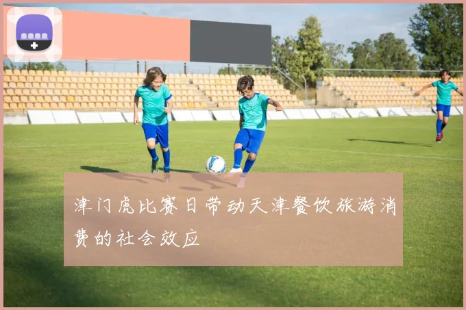 津门虎比赛日带动天津餐饮旅游消费的社会效应