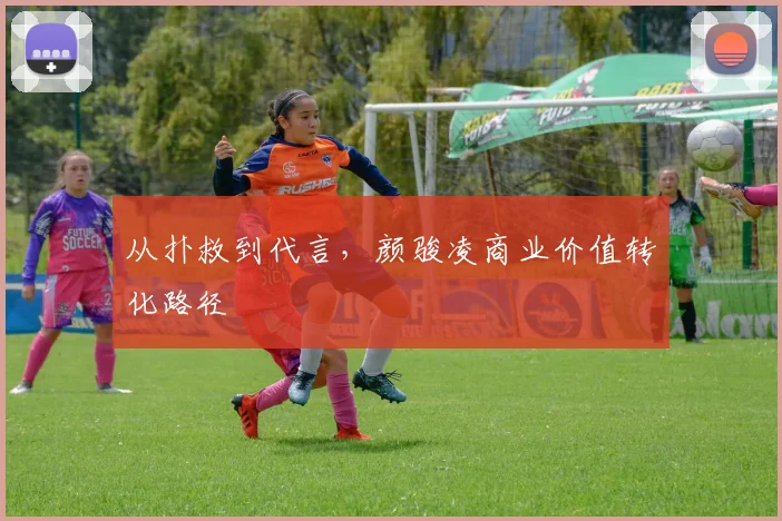从扑救到代言，颜骏凌商业价值转化路径