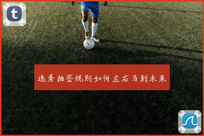 选秀抽签规则如何左右马刺未来