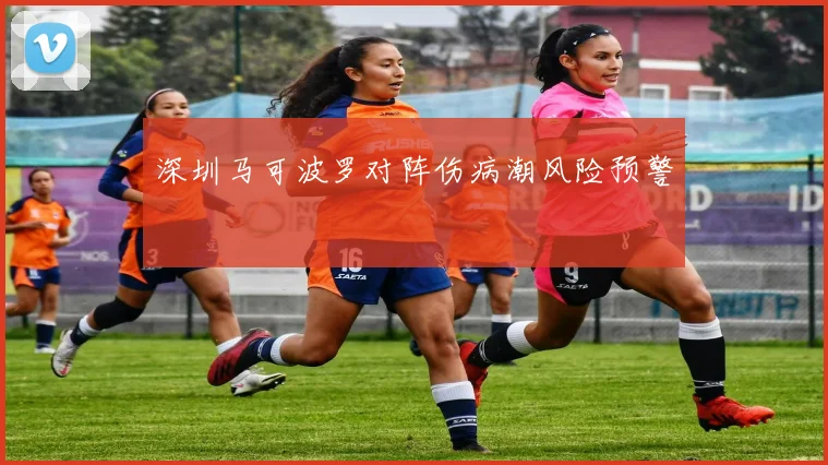 深圳马可波罗对阵伤病潮风险预警